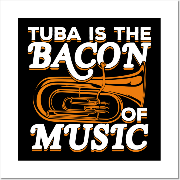 Tuba Is The Bacon Of Music Wall Art by Dolde08